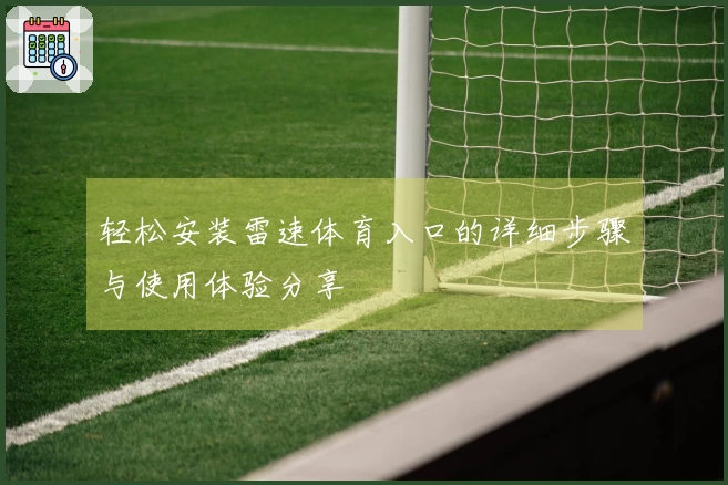 轻松安装雷速体育入口的详细步骤与使用体验分享