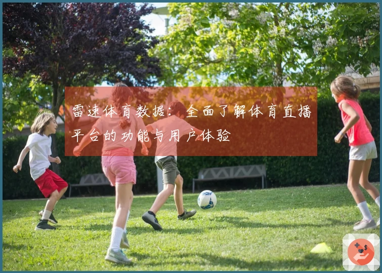 雷速体育数据：全面了解体育直播平台的功能与用户体验