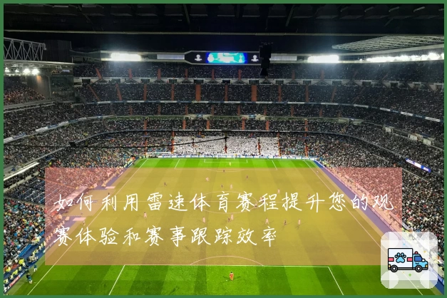 如何利用雷速体育赛程提升您的观赛体验和赛事跟踪效率